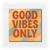Good Vibes Only
