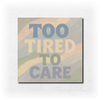 Too Tired To Care