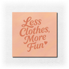 Less Clothes, More Fun